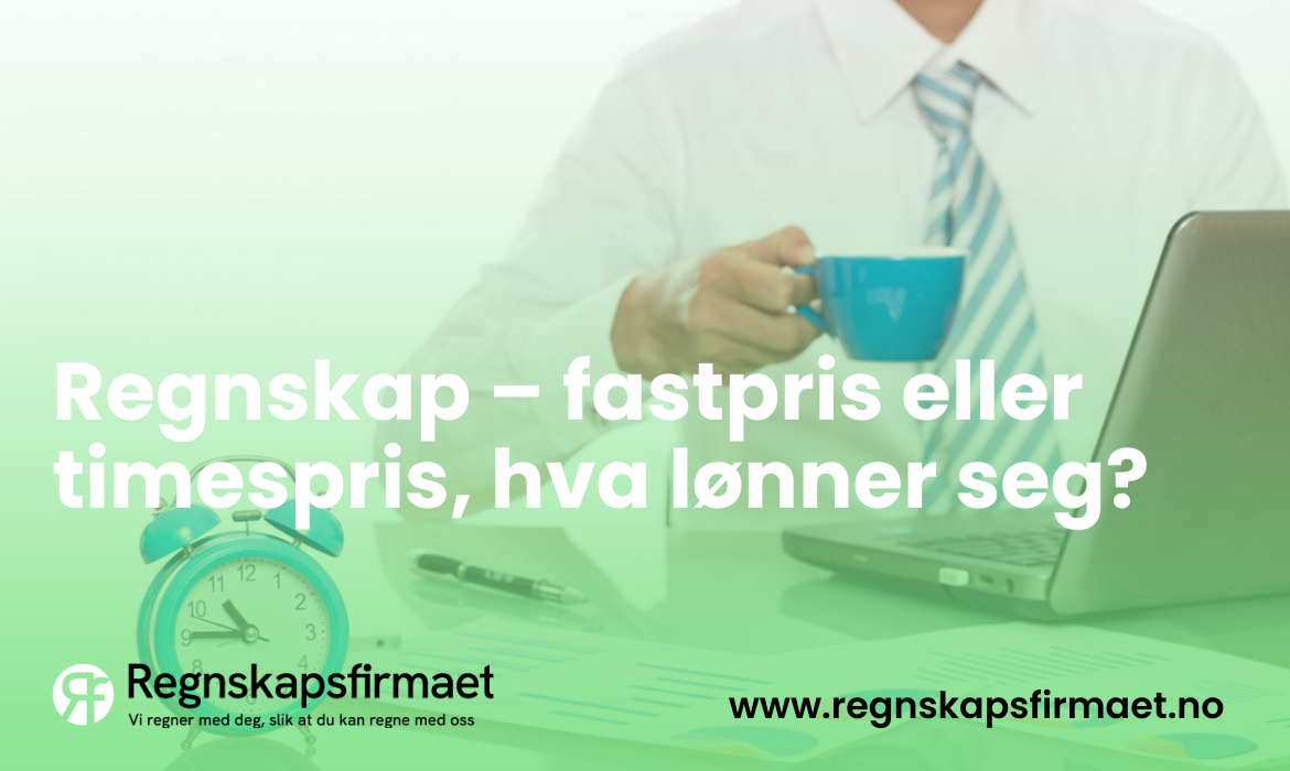 Regnskap – fastpris eller timespris, hva lønner seg?