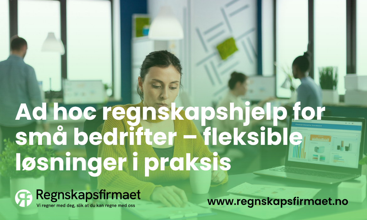 Ad hoc regnskapshjelp for små bedrifter – fleksible løsninger i praksis