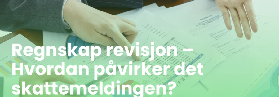 Regnskap revisjon – Hvordan påvirker det skattemeldingen?