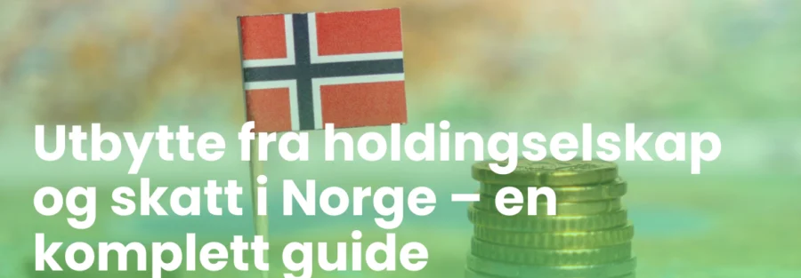 Utbytte fra holdingselskap og skatt i Norge – en komplett guide